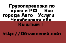 Грузоперевозки по краю и РФ. - Все города Авто » Услуги   . Челябинская обл.,Кыштым г.